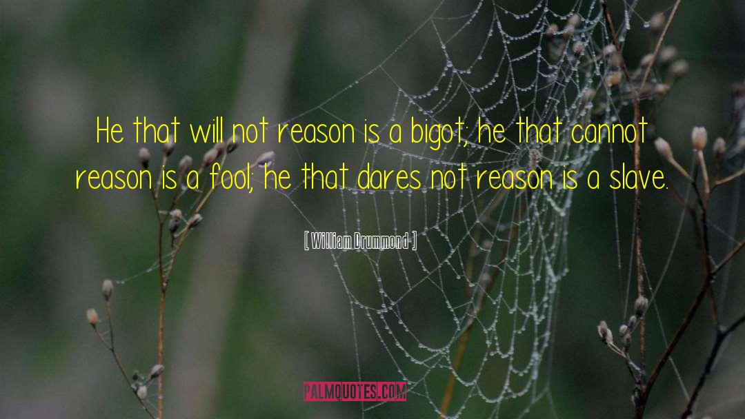 William Drummond Quotes: He that will not reason