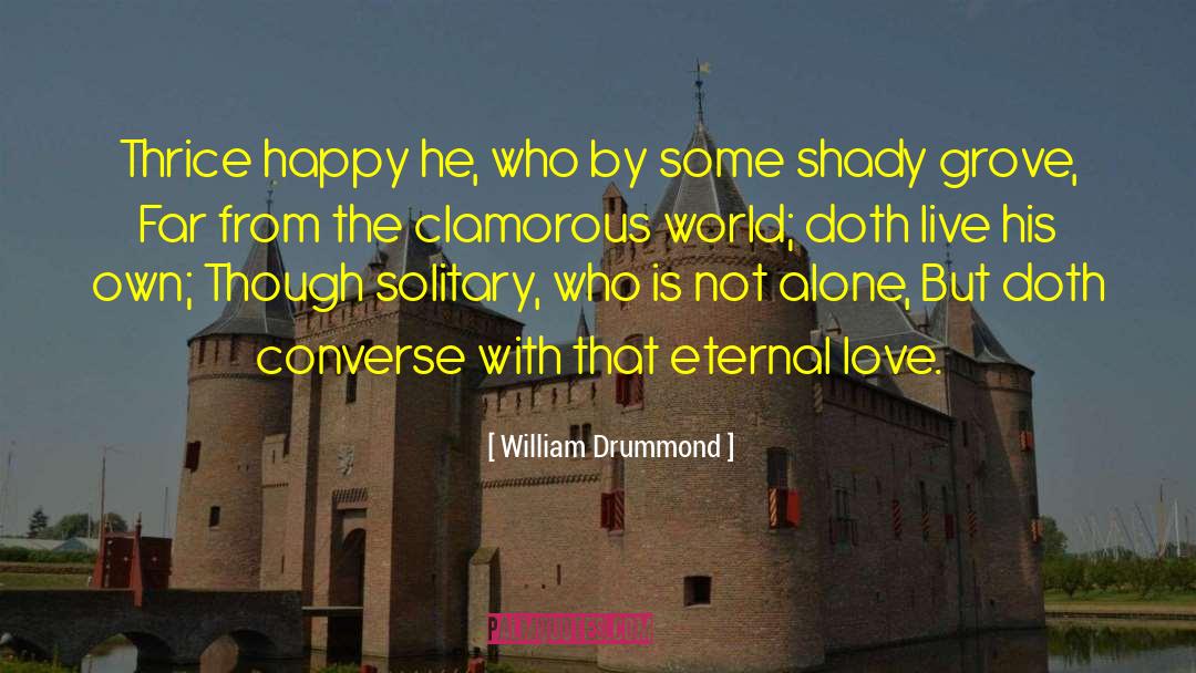 William Drummond Quotes: Thrice happy he, who by