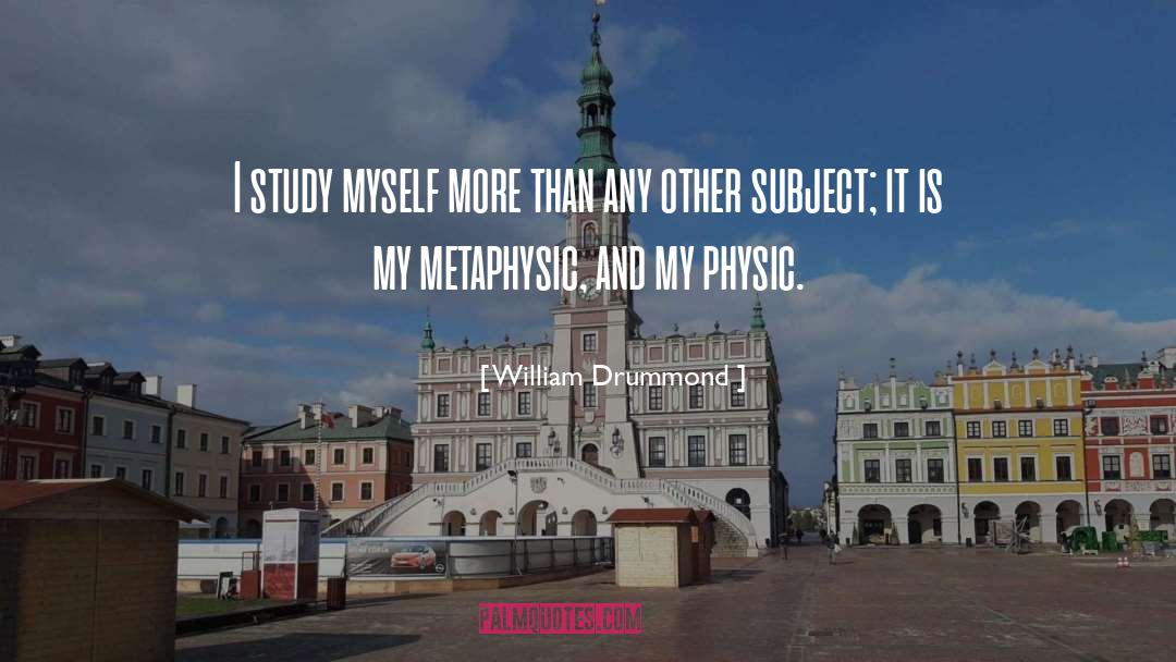William Drummond Quotes: I study myself more than