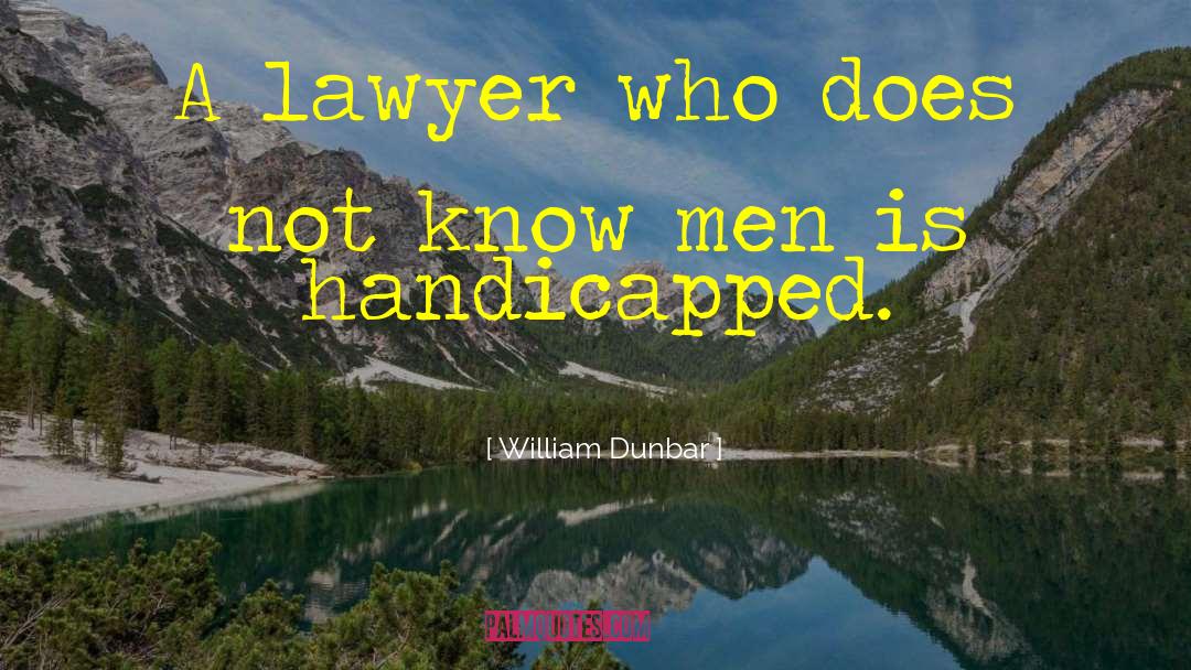 William Dunbar Quotes: A lawyer who does not