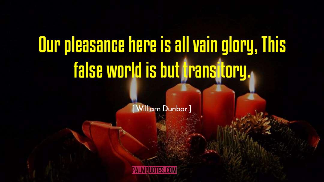 William Dunbar Quotes: Our pleasance here is all