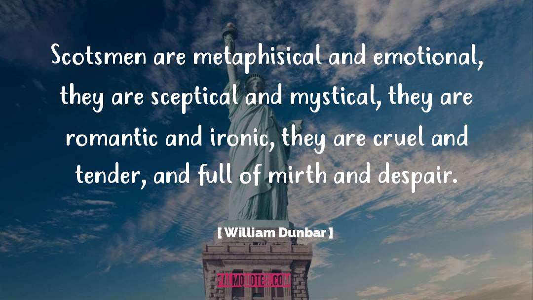 William Dunbar Quotes: Scotsmen are metaphisical and emotional,
