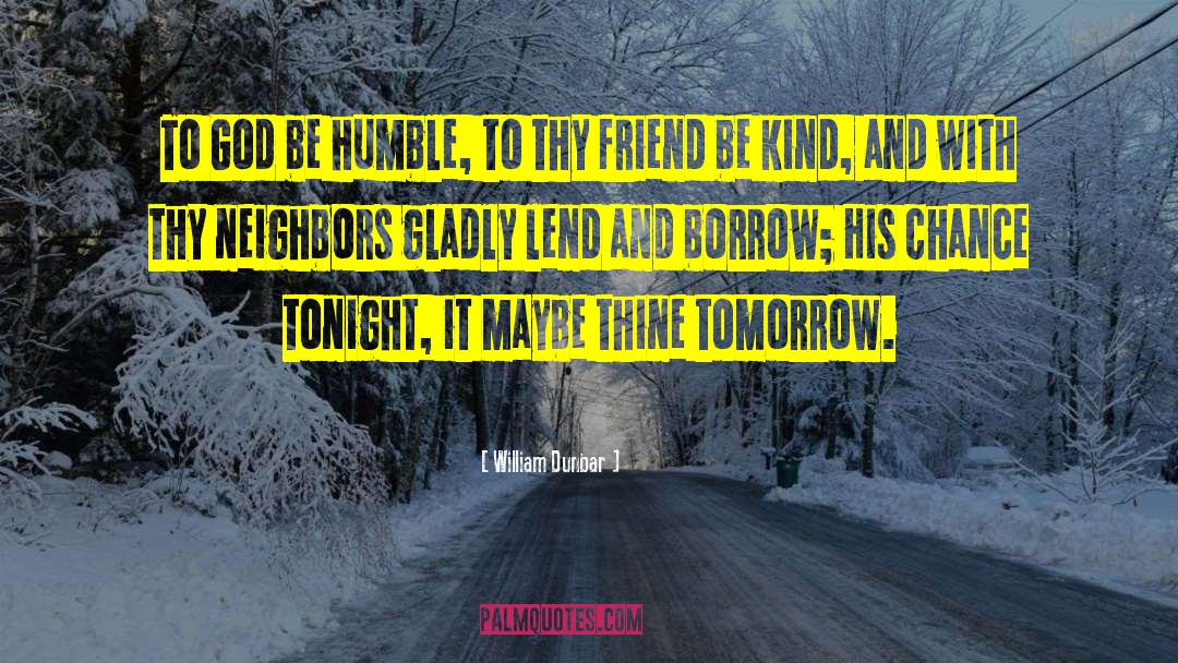 William Dunbar Quotes: To God be humble, to