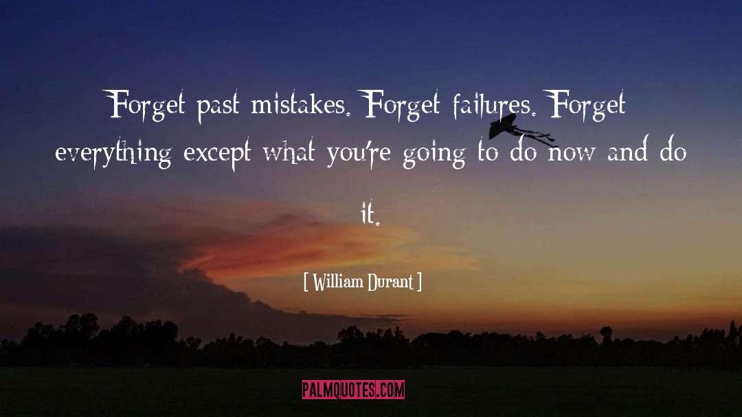 William Durant Quotes: Forget past mistakes. Forget failures.
