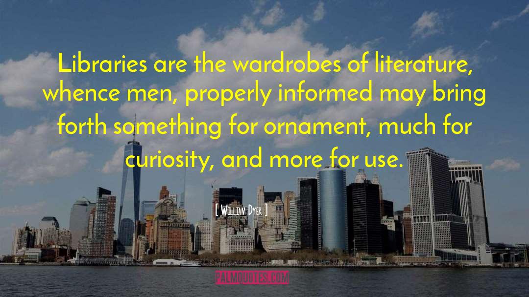 William Dyer Quotes: Libraries are the wardrobes of