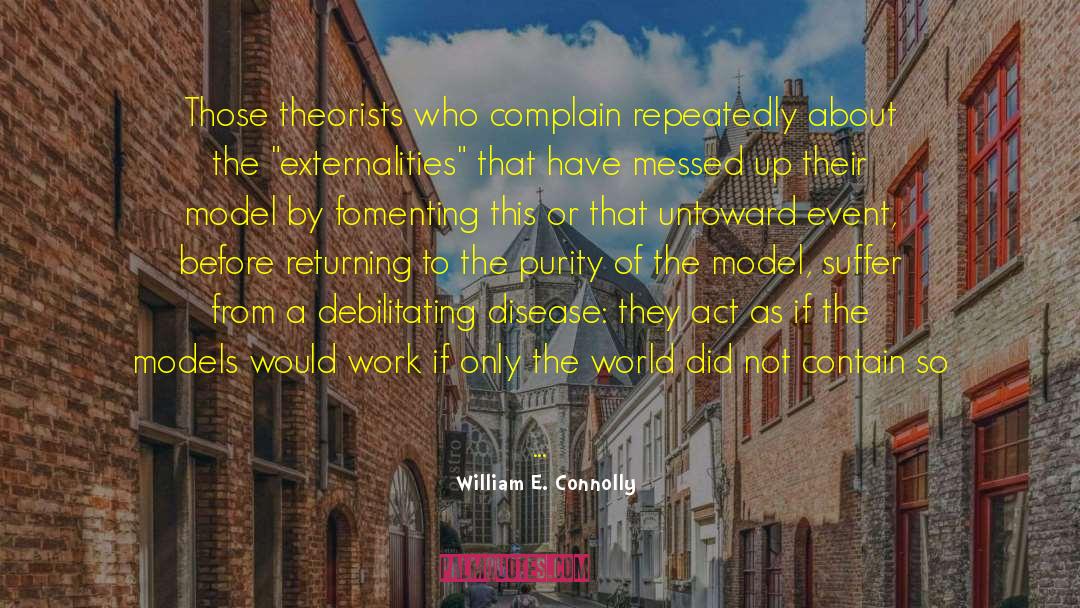 William E. Connolly Quotes: Those theorists who complain repeatedly