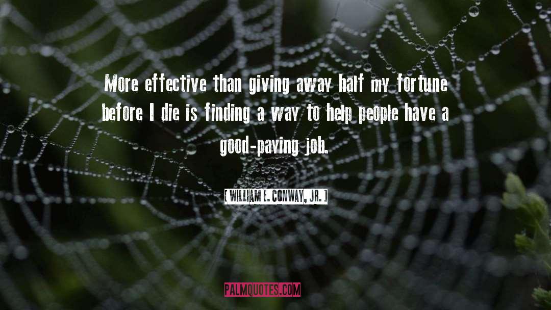 William E. Conway, Jr. Quotes: More effective than giving away