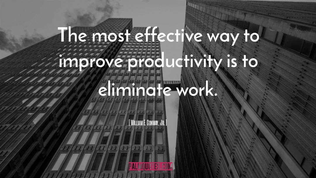 William E. Conway, Jr. Quotes: The most effective way to