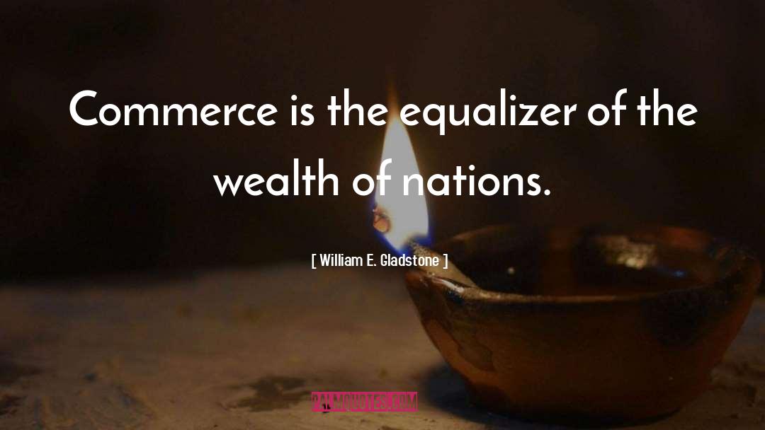 William E. Gladstone Quotes: Commerce is the equalizer of