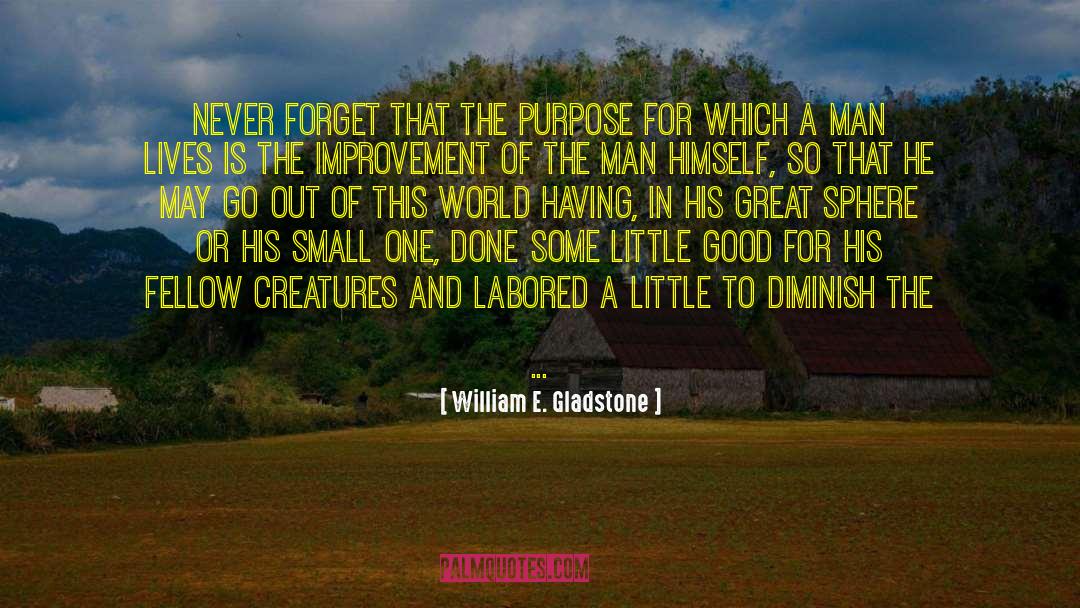 William E. Gladstone Quotes: Never forget that the purpose