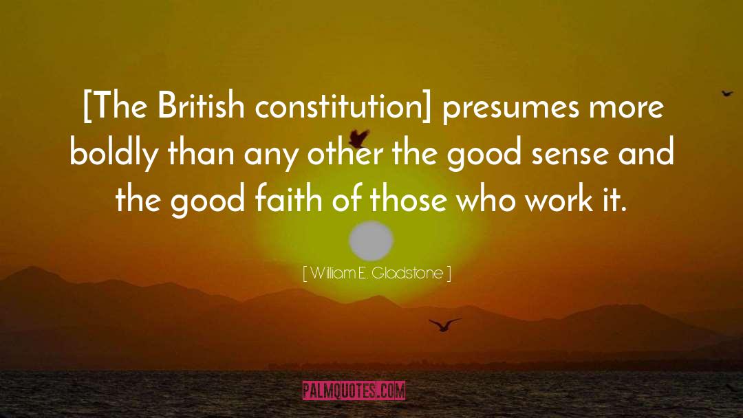 William E. Gladstone Quotes: [The British constitution] presumes more