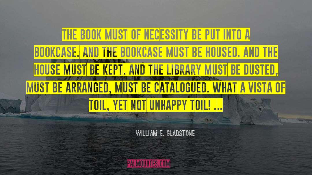 William E. Gladstone Quotes: The book must of necessity