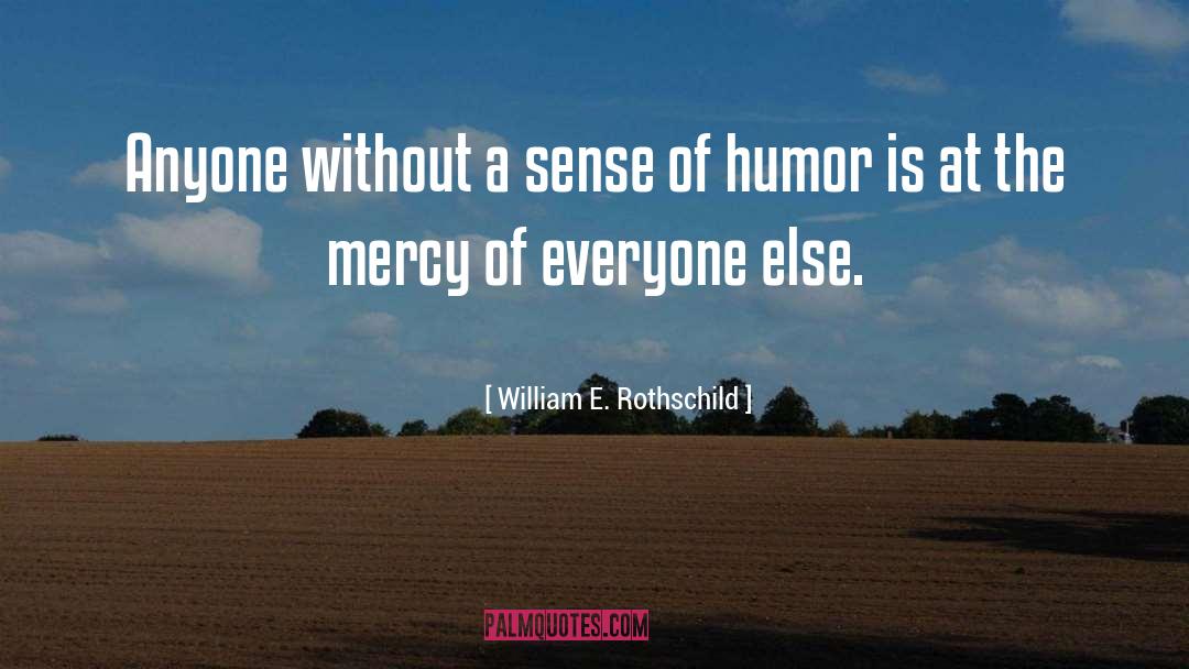 William E. Rothschild Quotes: Anyone without a sense of
