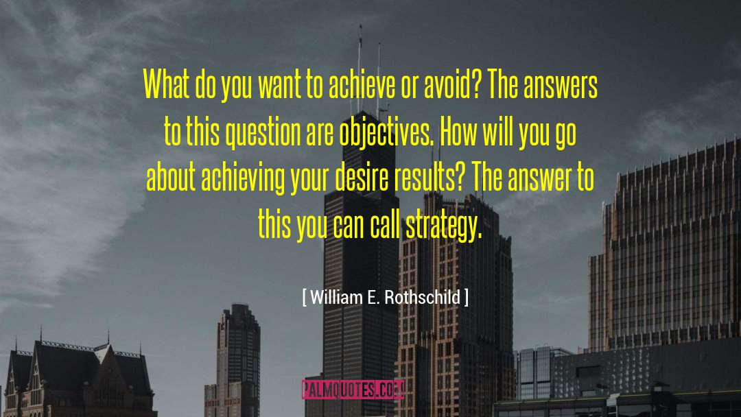 William E. Rothschild Quotes: What do you want to