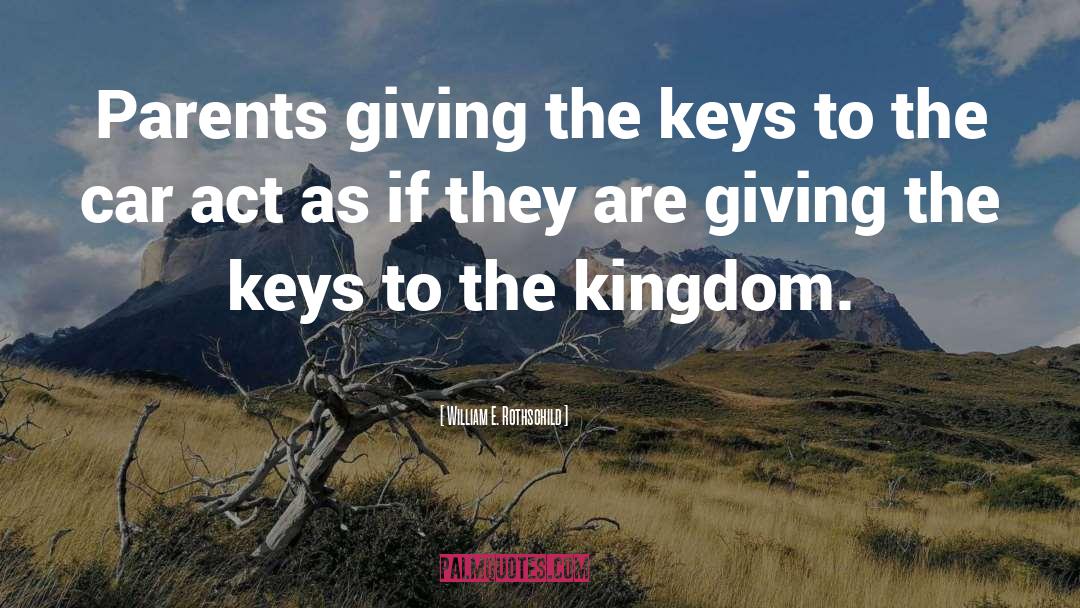 William E. Rothschild Quotes: Parents giving the keys to