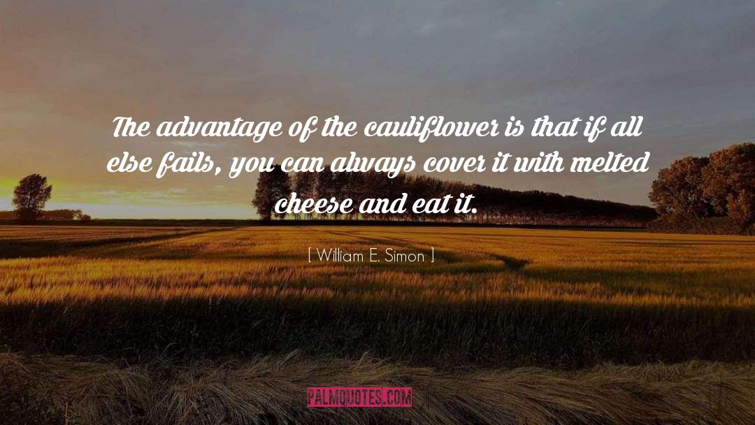 William E. Simon Quotes: The advantage of the cauliflower