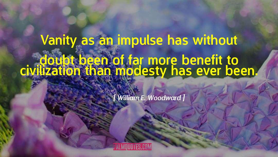 William E. Woodward Quotes: Vanity as an impulse has