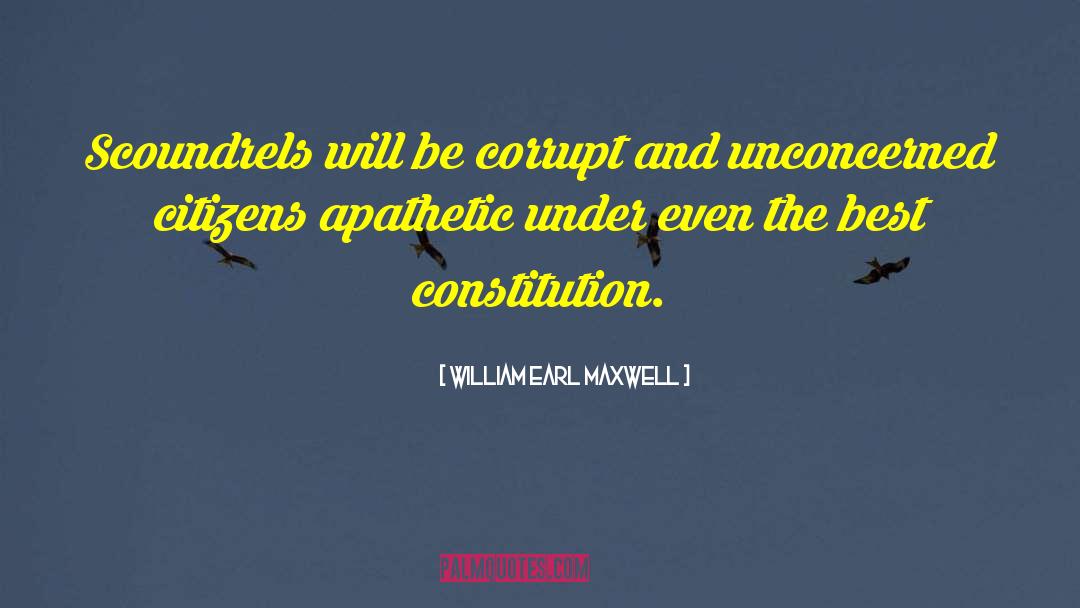 William Earl Maxwell Quotes: Scoundrels will be corrupt and