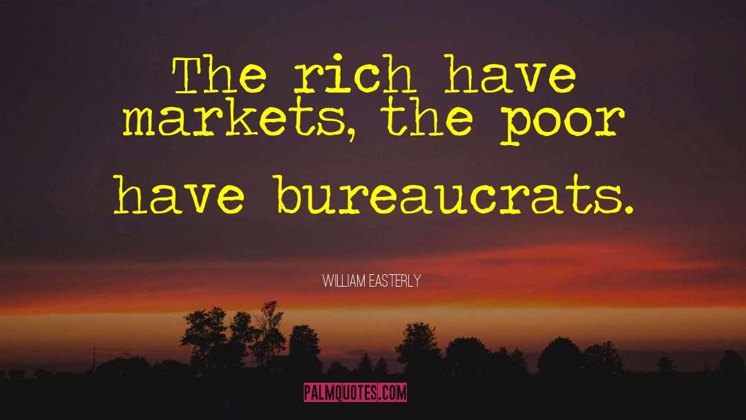 William Easterly Quotes: The rich have markets, the