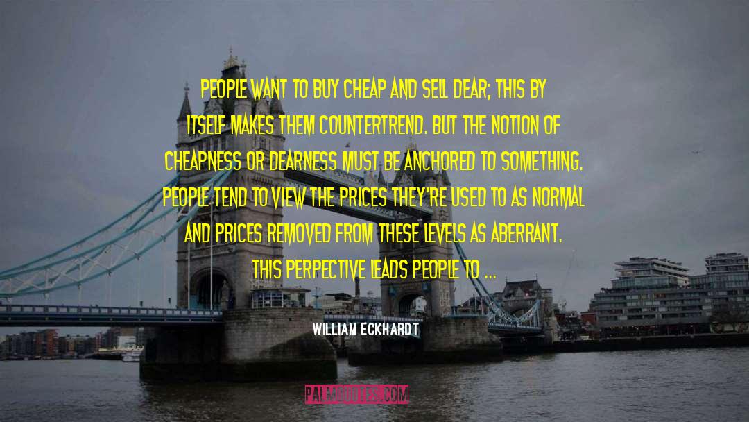 William Eckhardt Quotes: People want to buy cheap