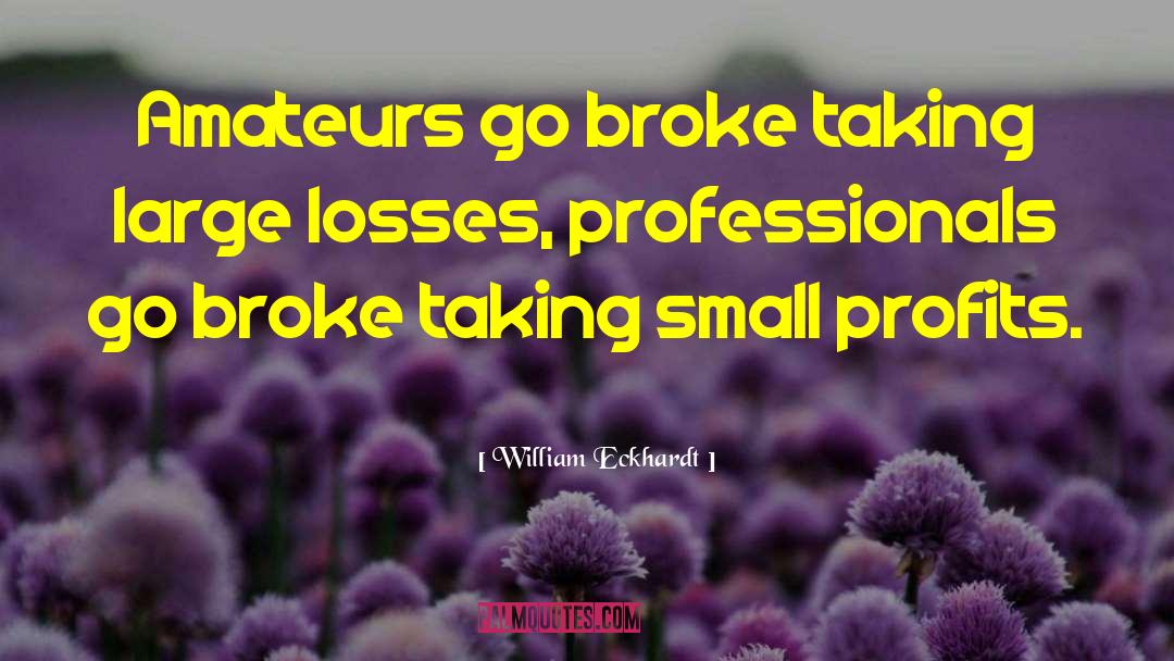William Eckhardt Quotes: Amateurs go broke taking large