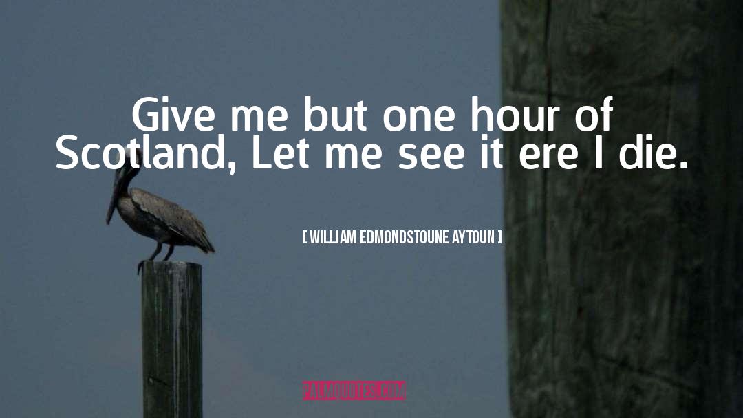 William Edmondstoune Aytoun Quotes: Give me but one hour