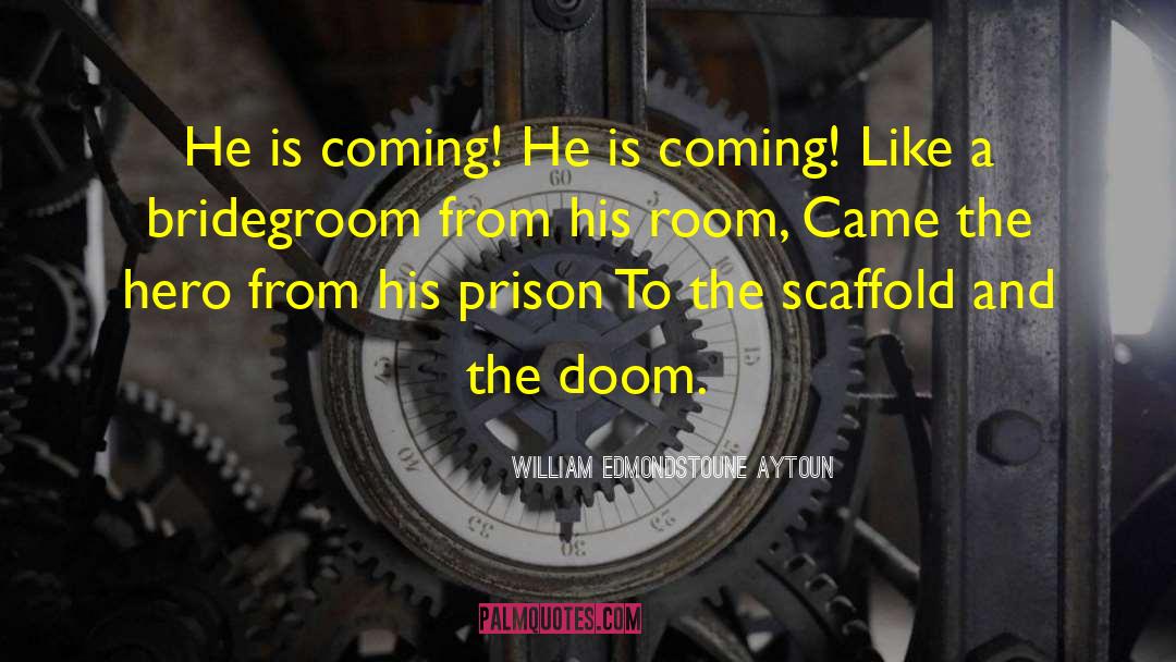 William Edmondstoune Aytoun Quotes: He is coming! He is