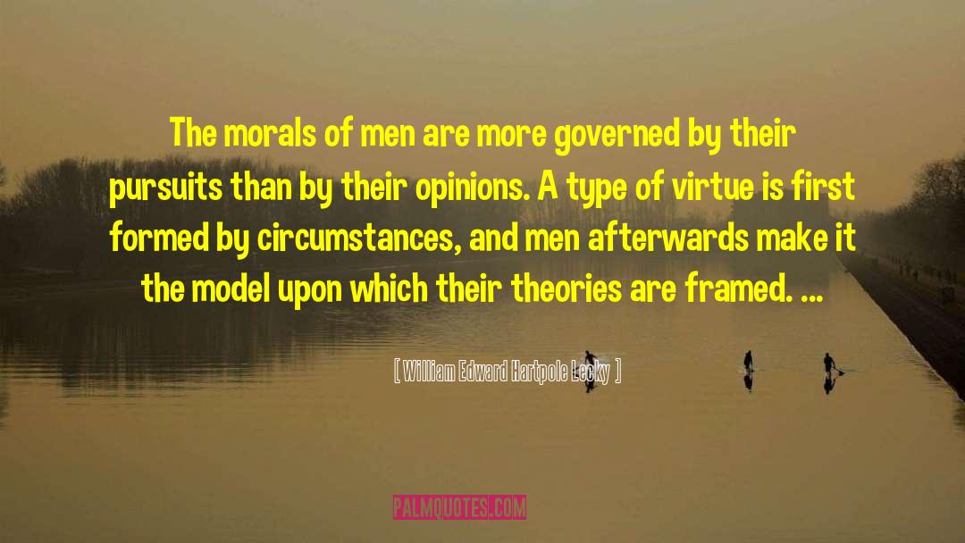 William Edward Hartpole Lecky Quotes: The morals of men are
