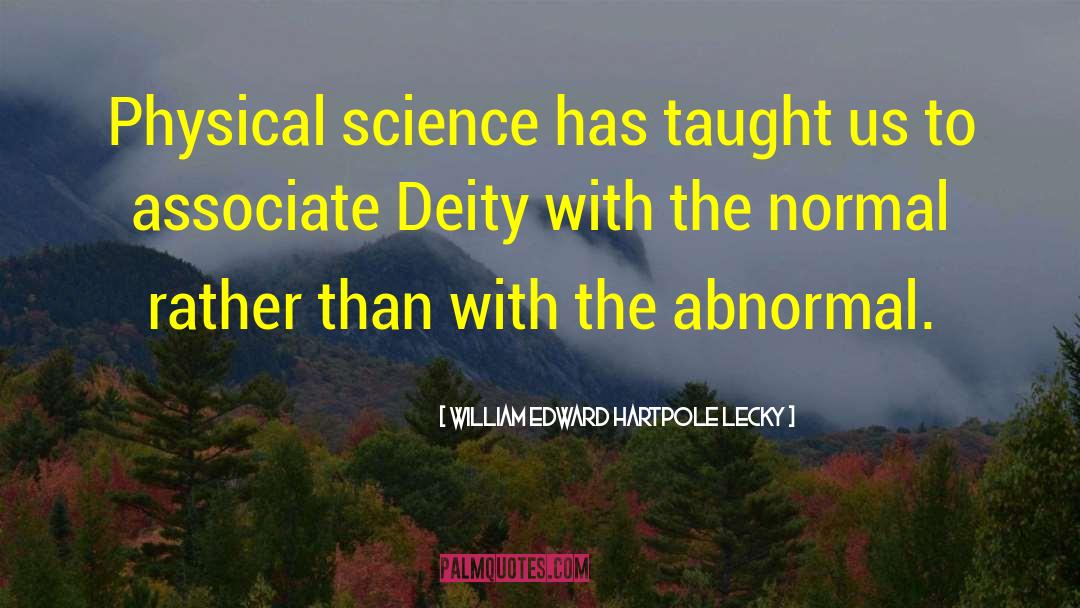 William Edward Hartpole Lecky Quotes: Physical science has taught us