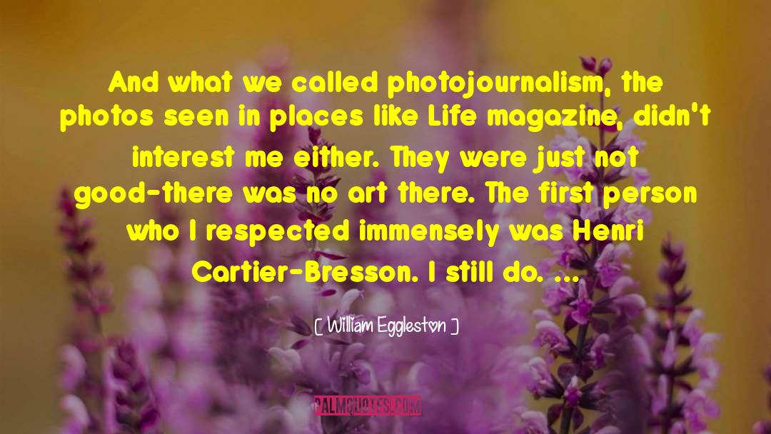 William Eggleston Quotes: And what we called photojournalism,