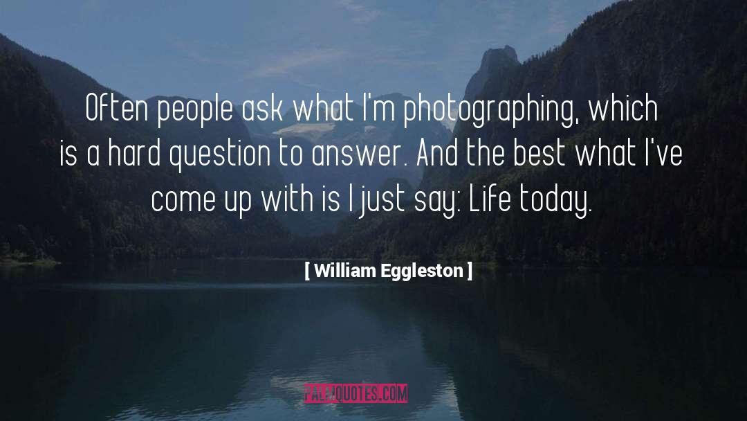 William Eggleston Quotes: Often people ask what I'm