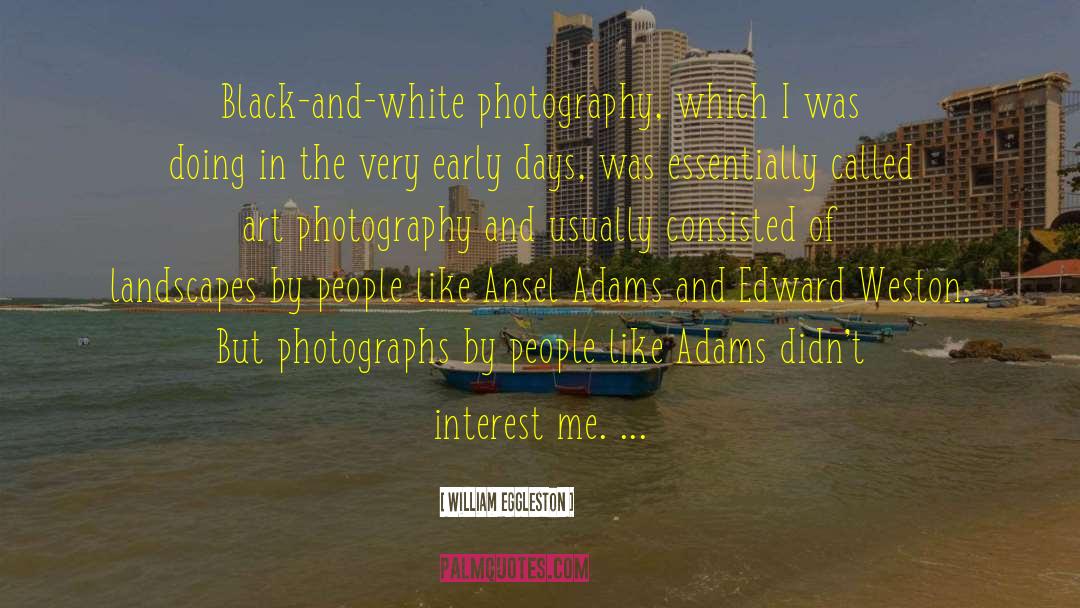 William Eggleston Quotes: Black-and-white photography, which I was
