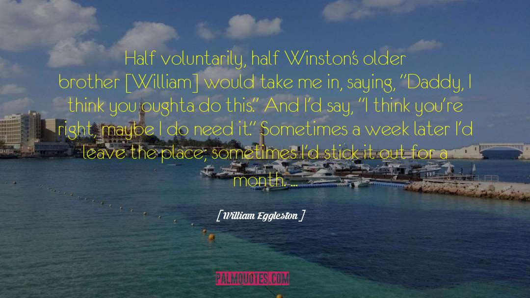 William Eggleston Quotes: Half voluntarily, half Winston's older