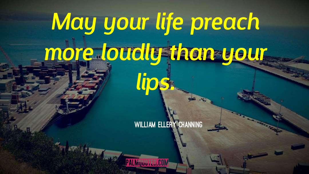 William Ellery Channing Quotes: May your life preach more