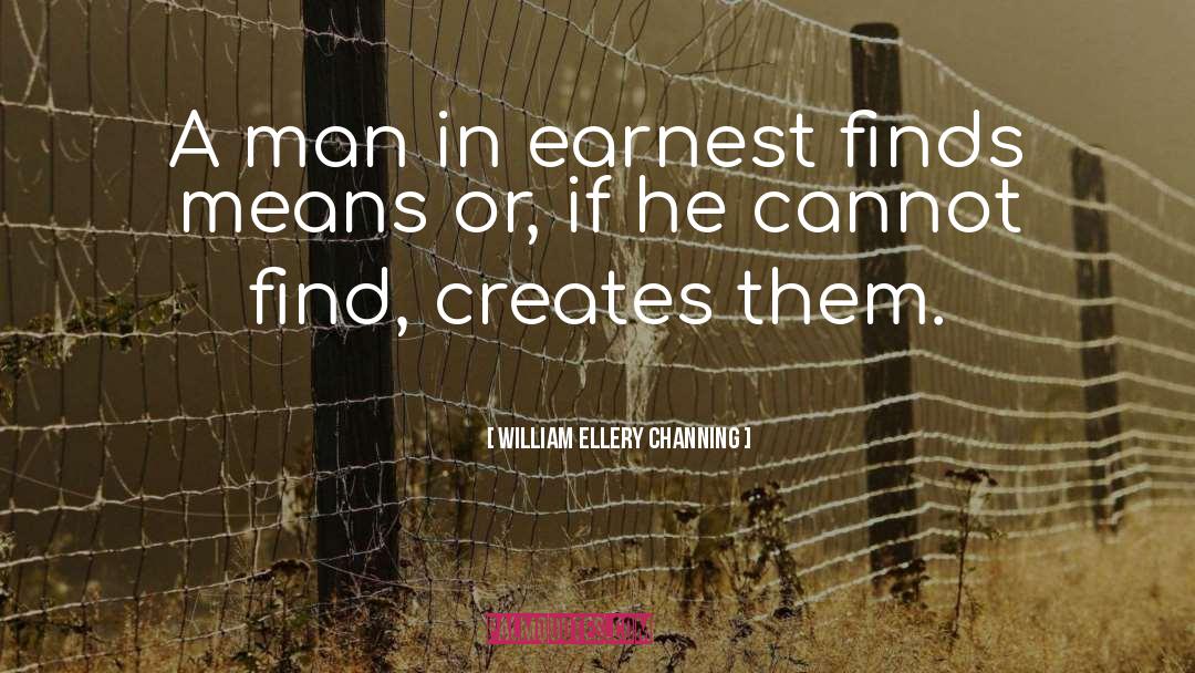 William Ellery Channing Quotes: A man in earnest finds