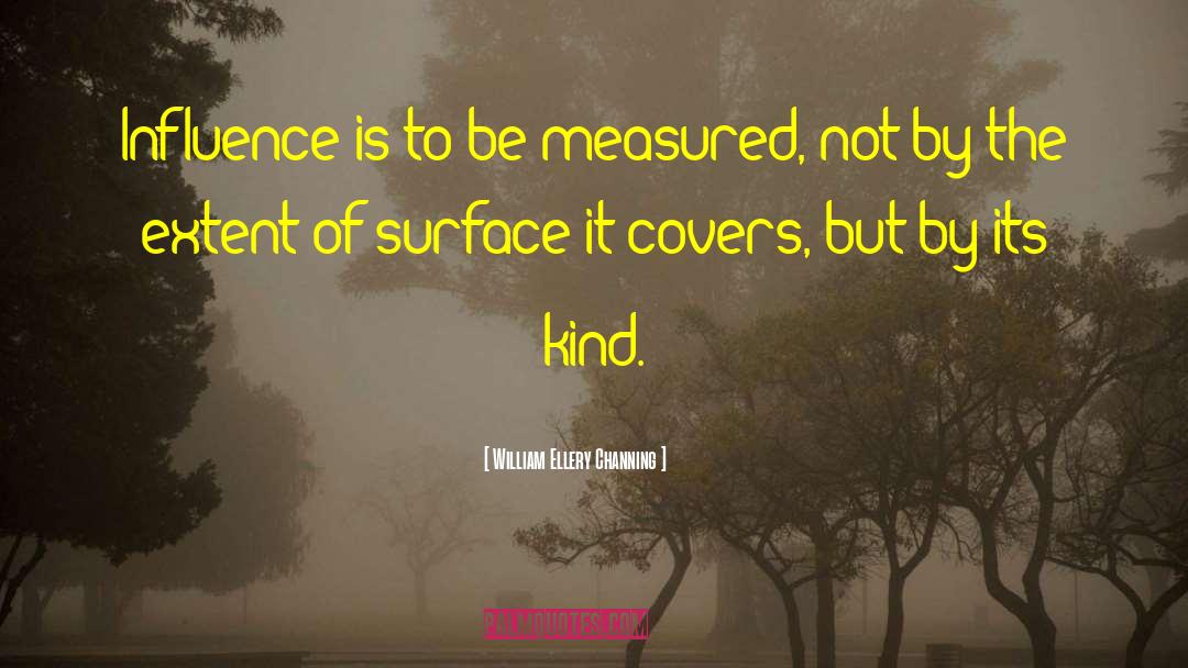 William Ellery Channing Quotes: Influence is to be measured,
