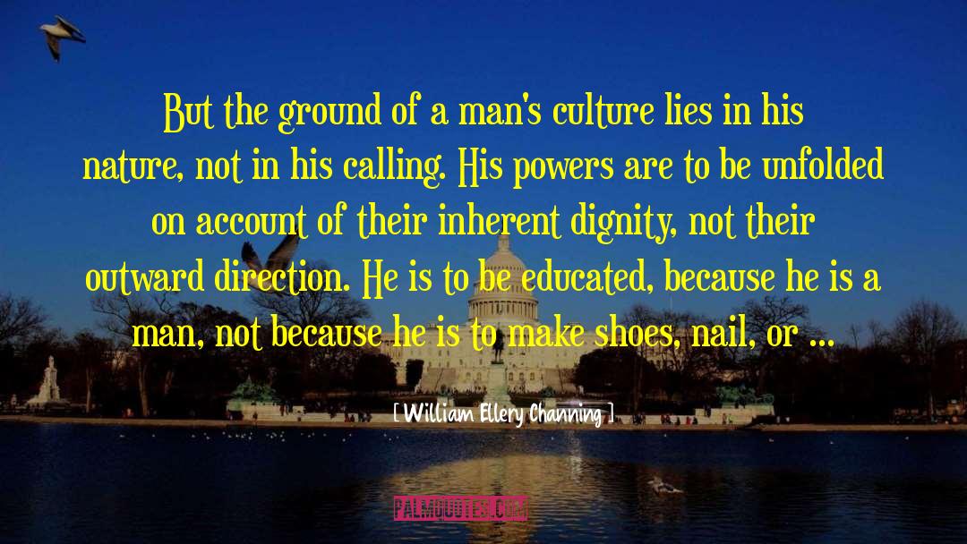 William Ellery Channing Quotes: But the ground of a