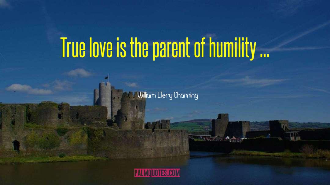 William Ellery Channing Quotes: True love is the parent