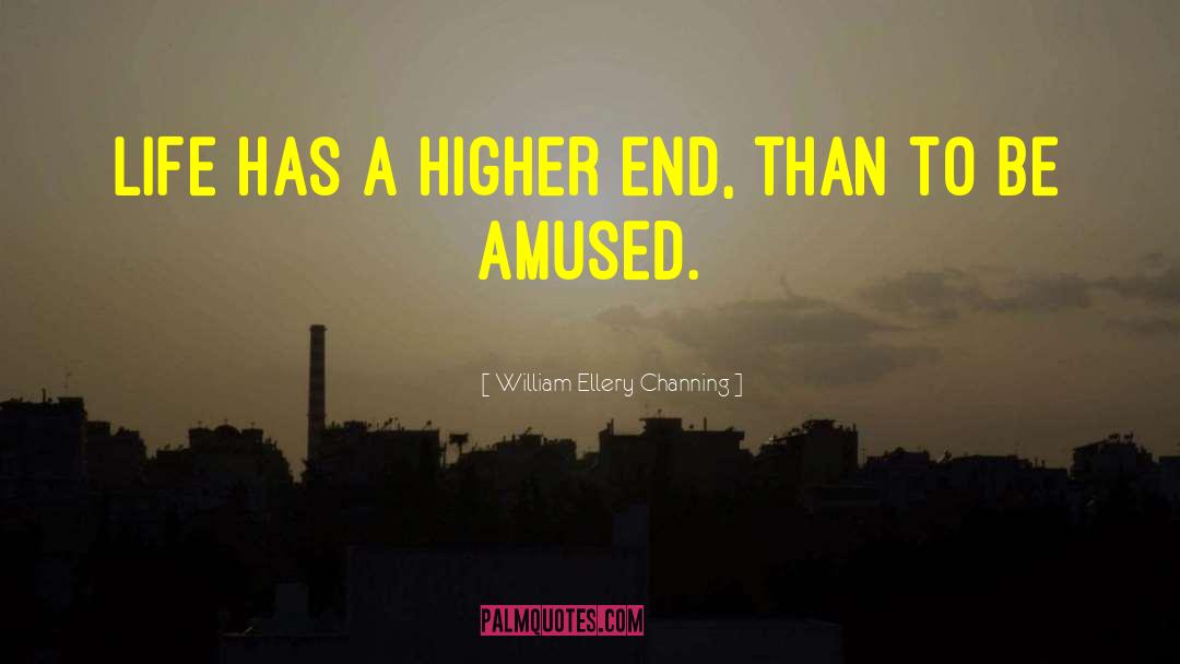 William Ellery Channing Quotes: Life has a higher end,