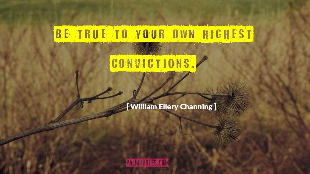 William Ellery Channing Quotes: Be true to your own