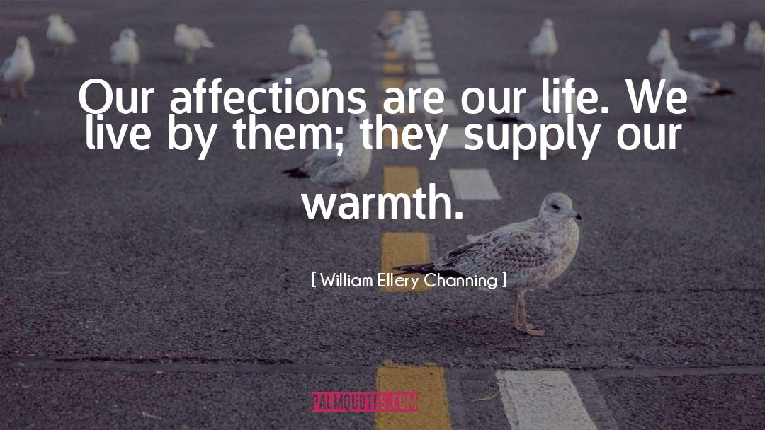 William Ellery Channing Quotes: Our affections are our life.