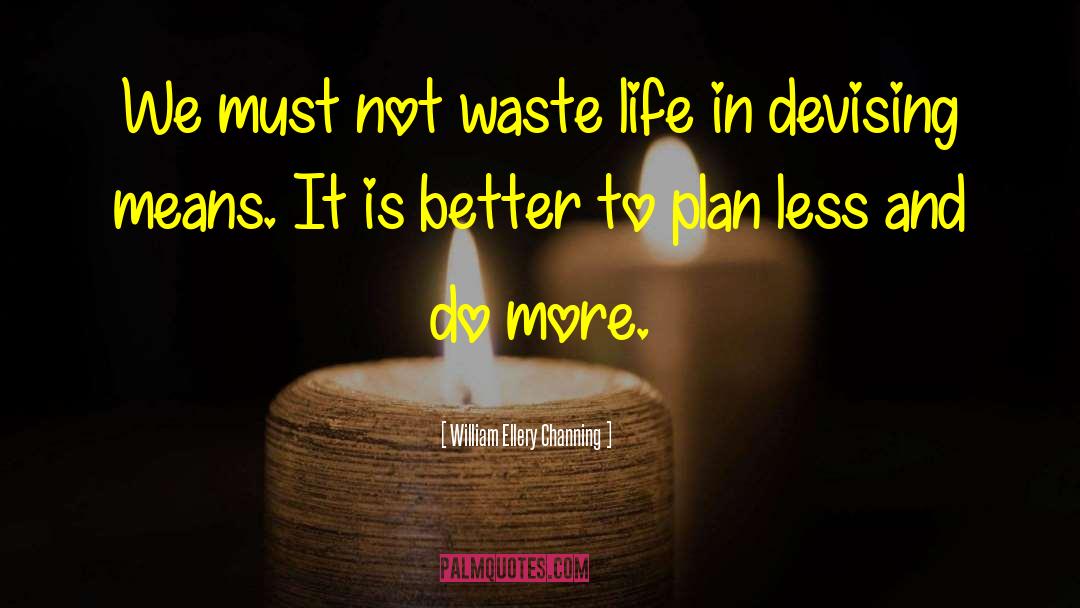 William Ellery Channing Quotes: We must not waste life