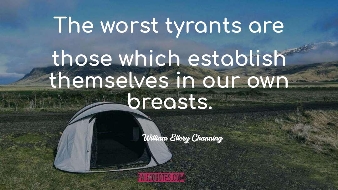 William Ellery Channing Quotes: The worst tyrants are those