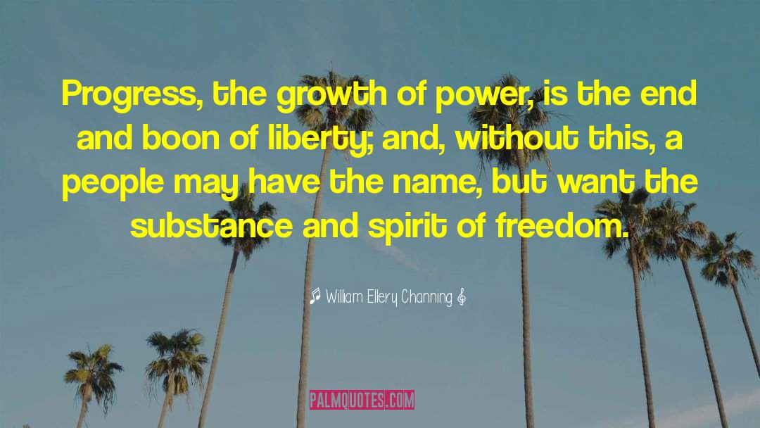 William Ellery Channing Quotes: Progress, the growth of power,