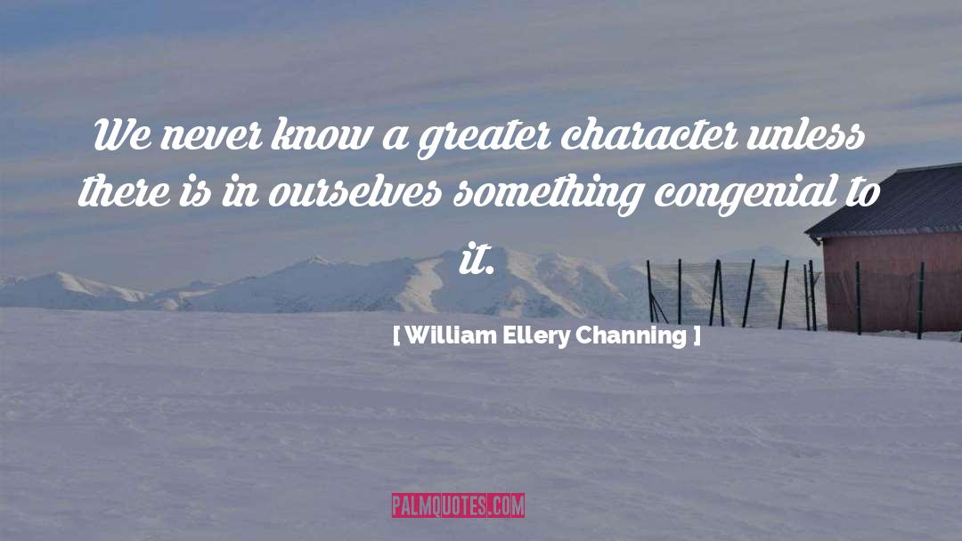 William Ellery Channing Quotes: We never know a greater