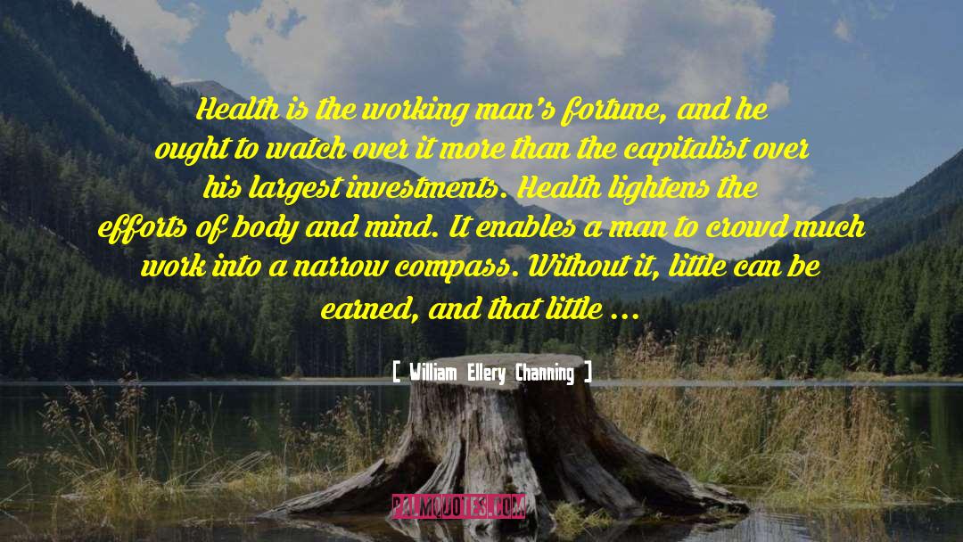 William Ellery Channing Quotes: Health is the working man's