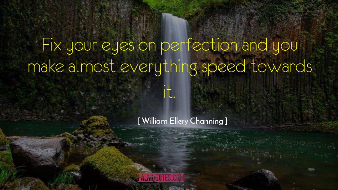 William Ellery Channing Quotes: Fix your eyes on perfection