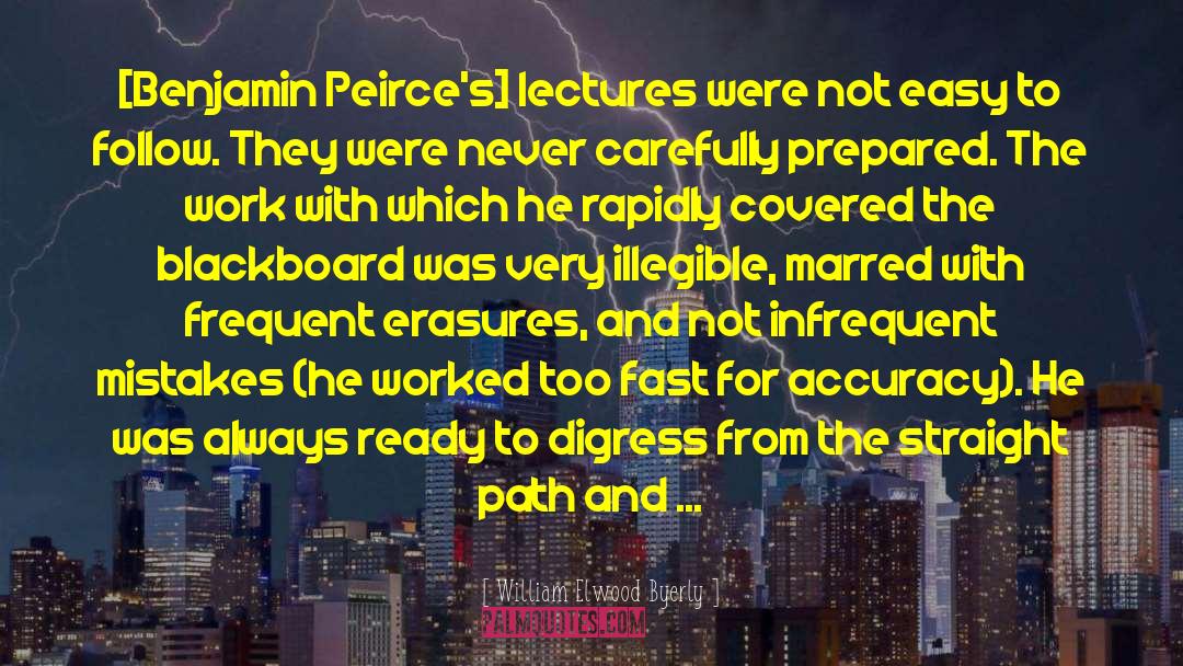 William Elwood Byerly Quotes: [Benjamin Peirce's] lectures were not
