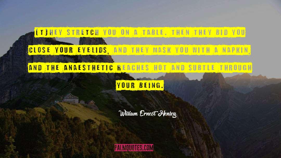 William Ernest Henley Quotes: [T]hey stretch you on a