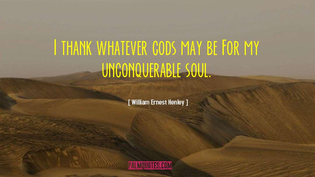 William Ernest Henley Quotes: I thank whatever gods may